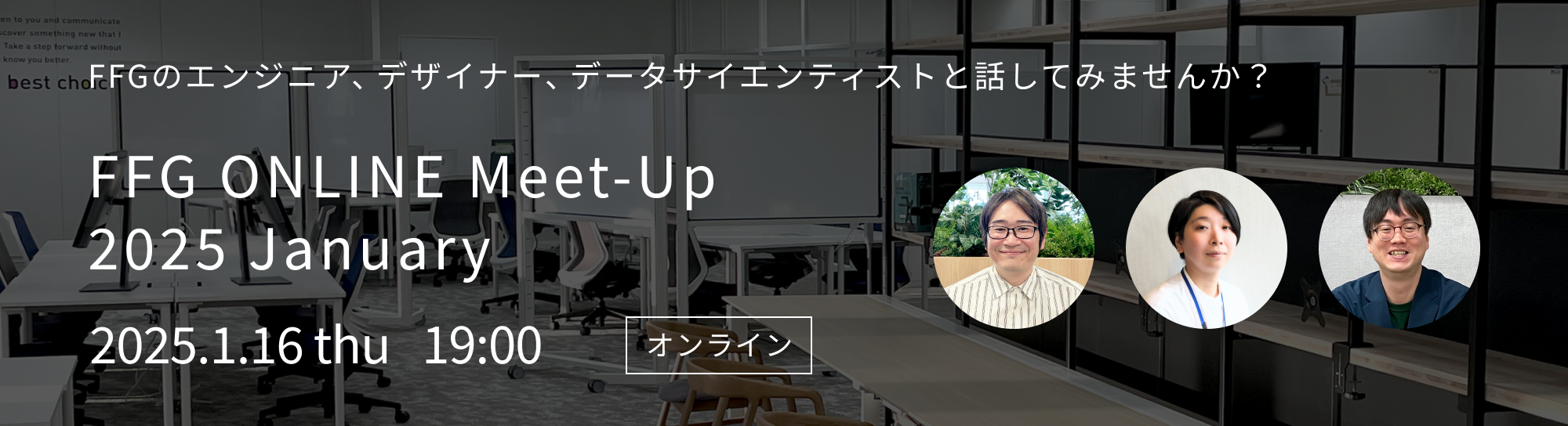 FFGのエンジニア、デザイナー、データサイエンティストと話してみませんか? 「FFG ONLINE Meet-Up 2024 December」 2024.12.4 wed 19:00 オンライン